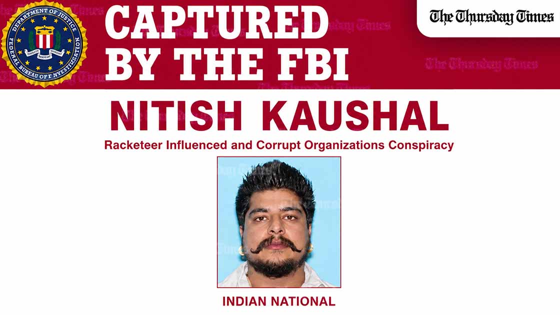 Nitish Kaushal, an alleged Bhagwanpuria enforcer, was captured by the FBI on a racketeer influenced and corrupt organizations conspiracy charge, days after being added to the bureau's most wanted list amid Washington's crackdown on Punjab-origin organised crime networks. — FILE/FBI/THE THURSDAY TIMES